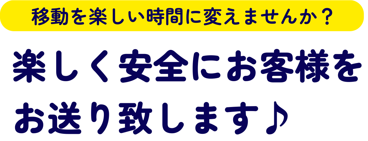 移動を楽しい時間に変えませんか？楽しく安全にお客様をお送り致します♪